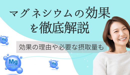 マグネシウムの効果を徹底解説！効果の理由や必要な摂取量も